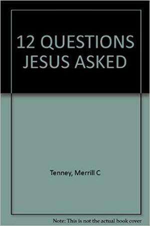 12 Questions Jesus Asked by Merrill C. Tenney