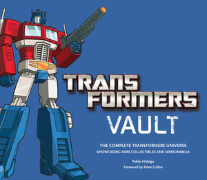 Transformers Vault: The Complete Transformers Universe - Showcasing Rare Collectibles and Memorabilia by Pablo Hidalgo, Peter Cullen