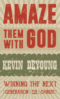 Amaze Them With God: Winning the Next Generation for Christ by Kevin DeYoung