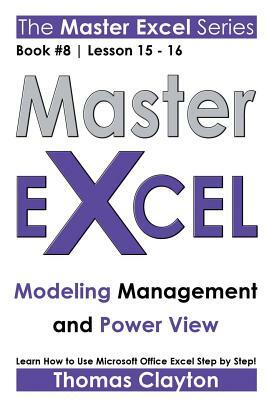 Master Excel: Modeling Management and Power View by Thomas Clayton