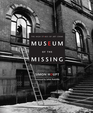 Museum of the Missing: The High Stakes of Art Crime by Simon Houpt, Julian Radcliffe
