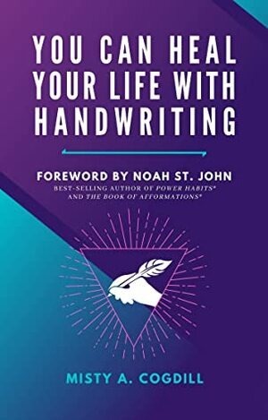 You Can Heal Your Life with Handwriting by Brianne Smith, Noah St. John, Misty A. Cogdill