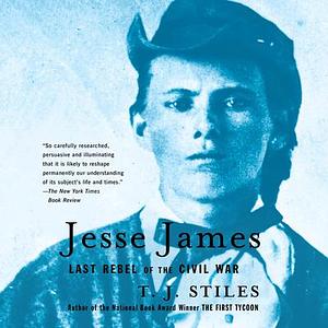 Jesse James: Last Rebel of the Civil War by T.J. Stiles