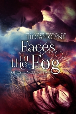 Faces in the Fog: Ghost U Volume 2 by Tiegan Clyne