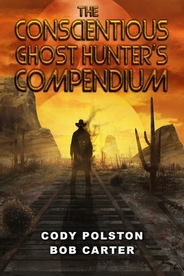 The Conscientious Ghost Hunter's Compendium by Cody Polston, Bob Carter