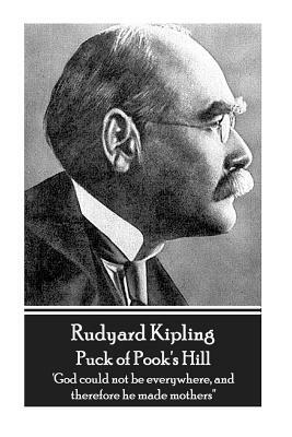 Rudyard Kipling - Puck of Pook's Hill: 'God could not be everywhere, and therefore he made mothers'' by Rudyard Kipling