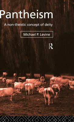 Pantheism: A Non-Theistic Concept of Deity by Michael P. Levine