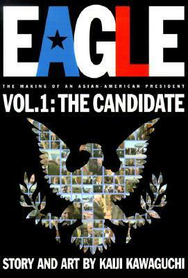 Eagle:The Making Of An Asian-American President, Volume 1: Candidate (Eagle: The Making of an Asian-American President) by Kaiji Kawaguchi