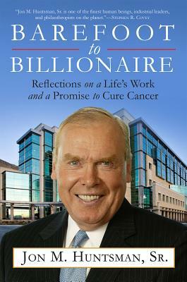 Barefoot to Billionaire: Reflections on a Life's Work and a Promise to Cure Cancer by Jon Huntsman