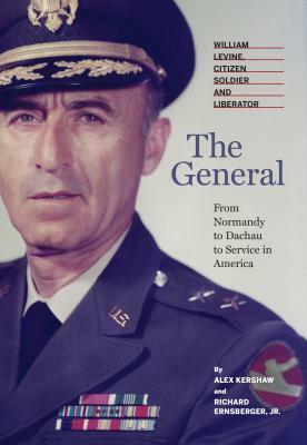 The General: William Levine, Citizen Soldier and Liberator by Richard Ernsberger, Alex Kershaw