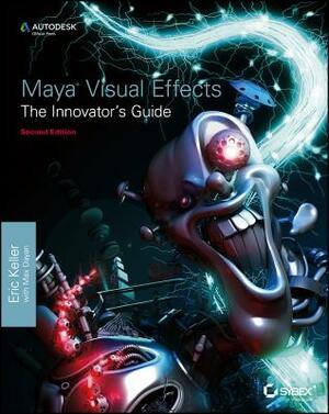 Maya Visual Effects: The Innovator's Guide by Eric Keller