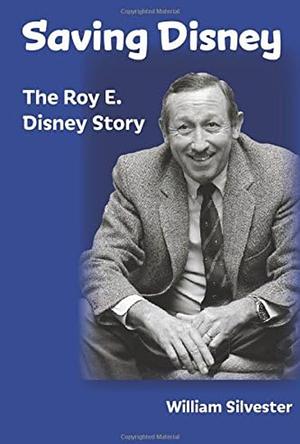 Saving Disney: The Roy E. Disney Story by William Silvester, Bob McLain