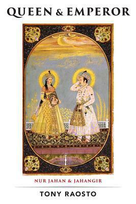 Queen & Emperor: A Novel of the Mughal Empire by Tony Raosto