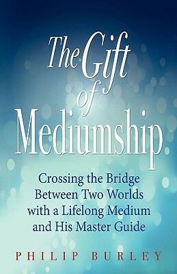The Gift of Mediumship by Philip Burley