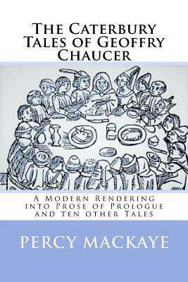 The Caterbury Tales of Geoffry Chaucer: A Modern Rendering into Prose of Prologue and ten other Tales by Percy Mackaye