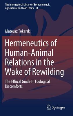 Hermeneutics of Human-Animal Relations in the Wake of Rewilding: The Ethical Guide to Ecological Discomforts by Mateusz Tokarski