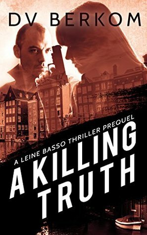 A Killing Truth: A Leine Basso Thriller Prequel by D.V. Berkom