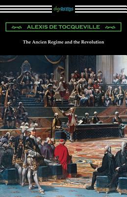 The Ancien Regime and the Revolution by Alexis De Tocqueville