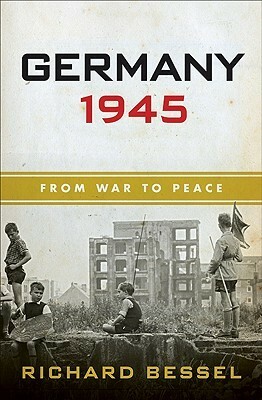 Germany 1945: From War to Peace by Ελένη Αστερίου, Richard Bessel