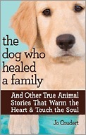 The Dog Who Healed a Family: And Other True Animal Stories That Warm the Heart & Touch the Soul by Jo Coudert