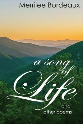 A Song of Life and Other Poems by Merrilee Bordeaux