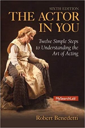 The Actor in You: Twelve Simple Steps to Understanding the Art of Acting by Robert Benedetti