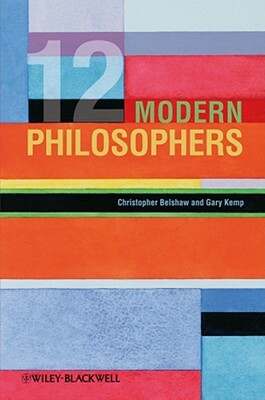 12 Modern Philosophers by Christopher Belshaw, Gary Kemp