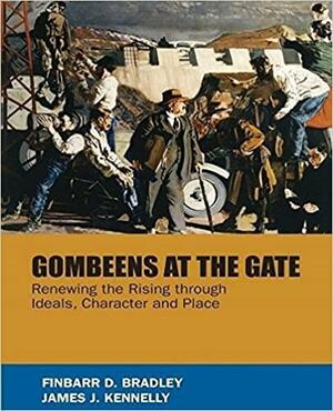 Gombeens at the Gate: Renewing the Rising Through Ideals, Character and Place by James J. Kennelly, Finbarr Bradley