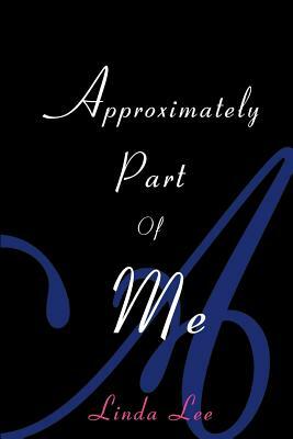 Approximately Part of Me by Linda Lee