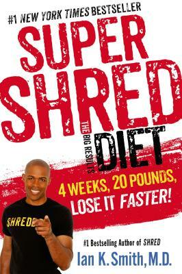 Super Shred: The Big Results Diet: 4 Weeks, 20 Pounds, Lose It Faster! by Ian K. Smith