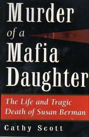 Murder of a Mafia Daughter: The Life and Tragic Death of Susan Berman by Cathy Scott