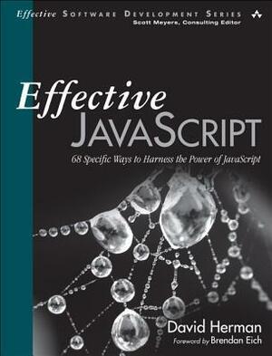 Effective JavaScript: 68 Specific Ways to Harness the Power of JavaScript by David Herman