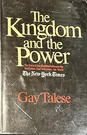 The Kingdom and the Power: Behind the Scenes at the New York Times: The Institution That Influences the World by Gay Talese