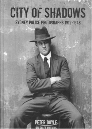 City of Shadows: Sydney Police Photographs 1912-1948 by Peter Doyle, Caleb Williams