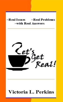 Let's Get Real!: Real Issues Real Problems with Real Answers by Victoria Perkins