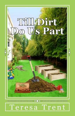 Till Dirt Do Us Part by Teresa Trent