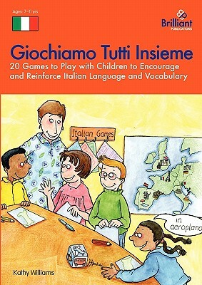 Giochiamo Tutti Insieme - 20 Games to Play with Children to Encourage and Reinforce Italian Language and Vocabulary by K. Williams