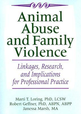 Animal Abuse and Family Violence: Linkages, Research, and Implications for Professional Practice by Robert Geffner, Marti T. Loring, Janessa Marsh