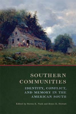 Southern Communities: Identity, Conflict, and Memory in the American South by Matthew Hulbert, Kyle Osborn, Luke Manget, Bruce Stewart, Mary Ella Engel, Ras Michael Brown, Samuel McGuire, Katharine S. Dahlstrand, Barton A Myers, Katherine Rohrer, Robert C. Poister, Steven E. Nash, Kevin W. Young, Judkin Browning, Stephen Berry, George W. Justice