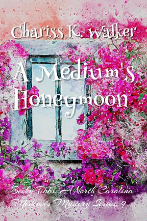 A Medium's Honeymoon by Chariss K. Walker, Chariss K. Walker