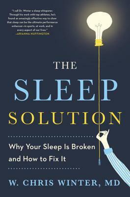 The Sleep Solution: Why Your Sleep Is Broken and How to Fix It by W. Chris Winter