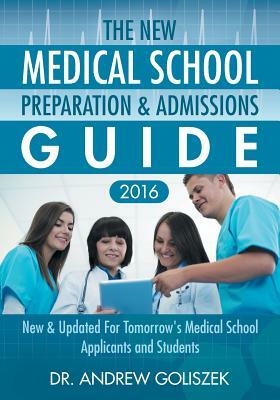 The New Medical School Preparation & Admissions Guide, 2016: New & Updated For Tomorrow's Medical School Applicants and Students by Andrew Goliszek