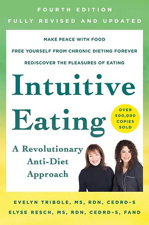 Intuitive Eating: A Revolutionary Anti-Diet Approach by Evelyn Tribole, Elyse Resch