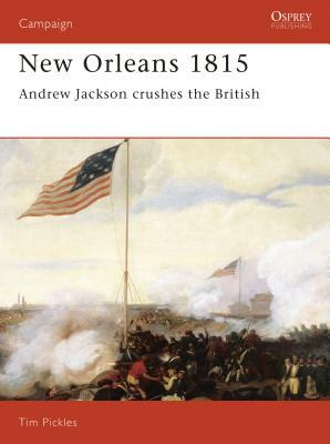 New Orleans 1815: Andrew Jackson Crushes the British by Tim Pickles