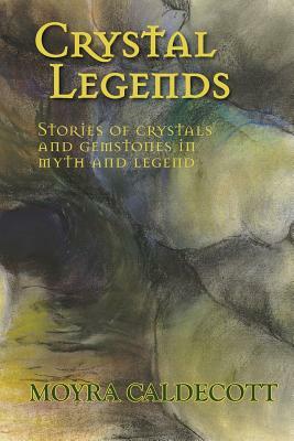 Crystal Legends by Moyra Caldecott