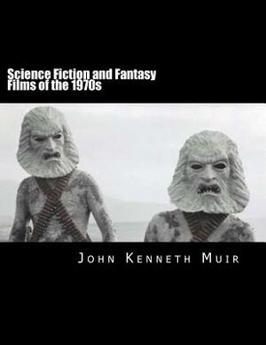 Science Fiction and Fantasy Films of the 1970s by John Kenneth Muir