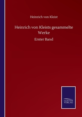 Heinrich von Kleists gesammelte Werke: Erster Band by Heinrich von Kleist