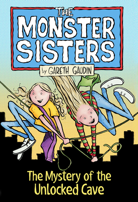 The Monster Sisters and the Mystery of the Unlocked Cave by Gareth Gaudin