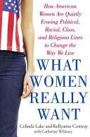 What Women Really Want by Celinda Lake, Catherine Whitney, Kellyanne Conway