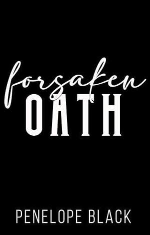 Forsaken Oath: A Small Town Rivals to Lovers Romance by Penelope Black, Penelope Black